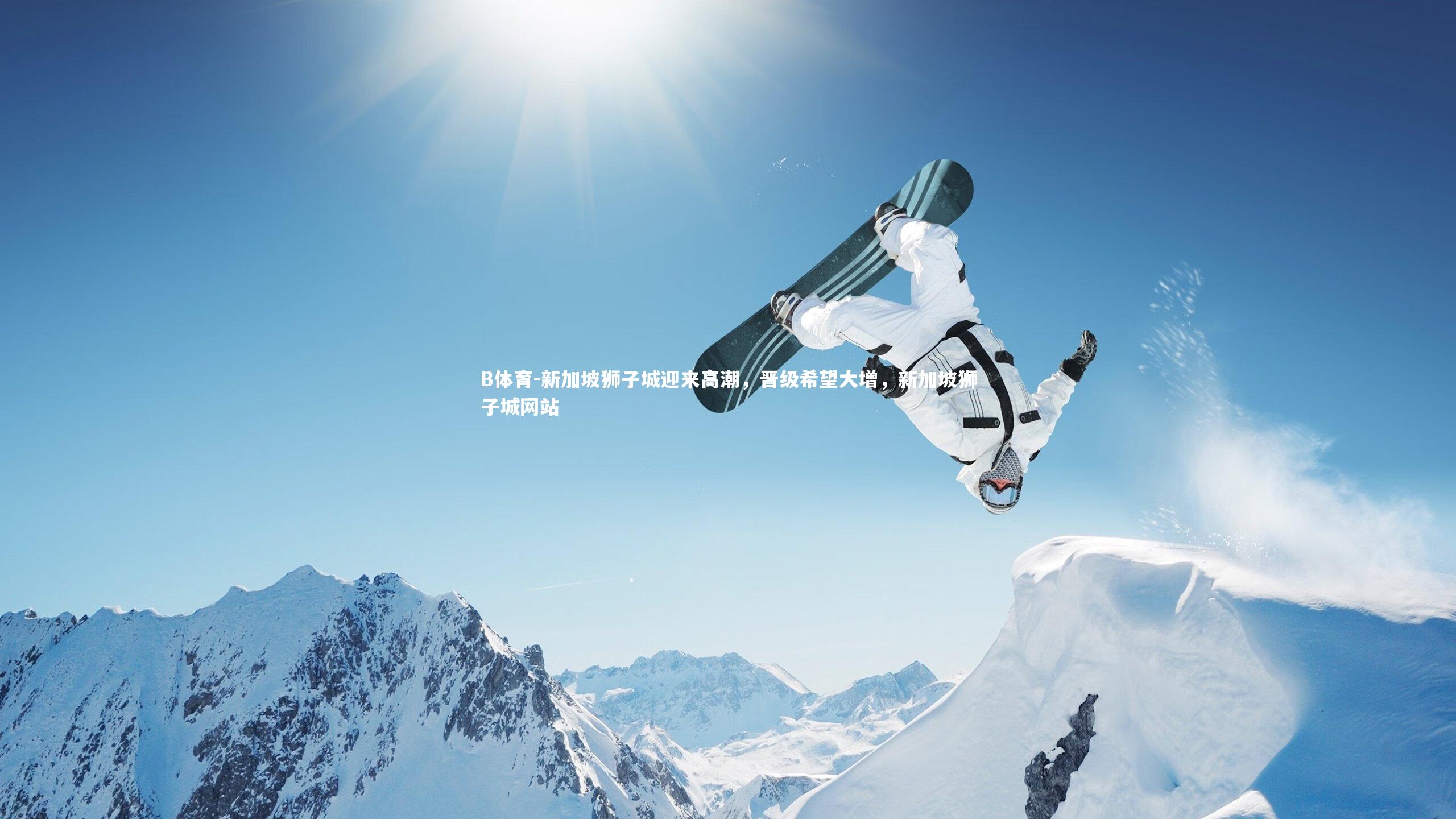 B体育-新加坡狮子城迎来高潮，晋级希望大增，新加坡狮子城网站