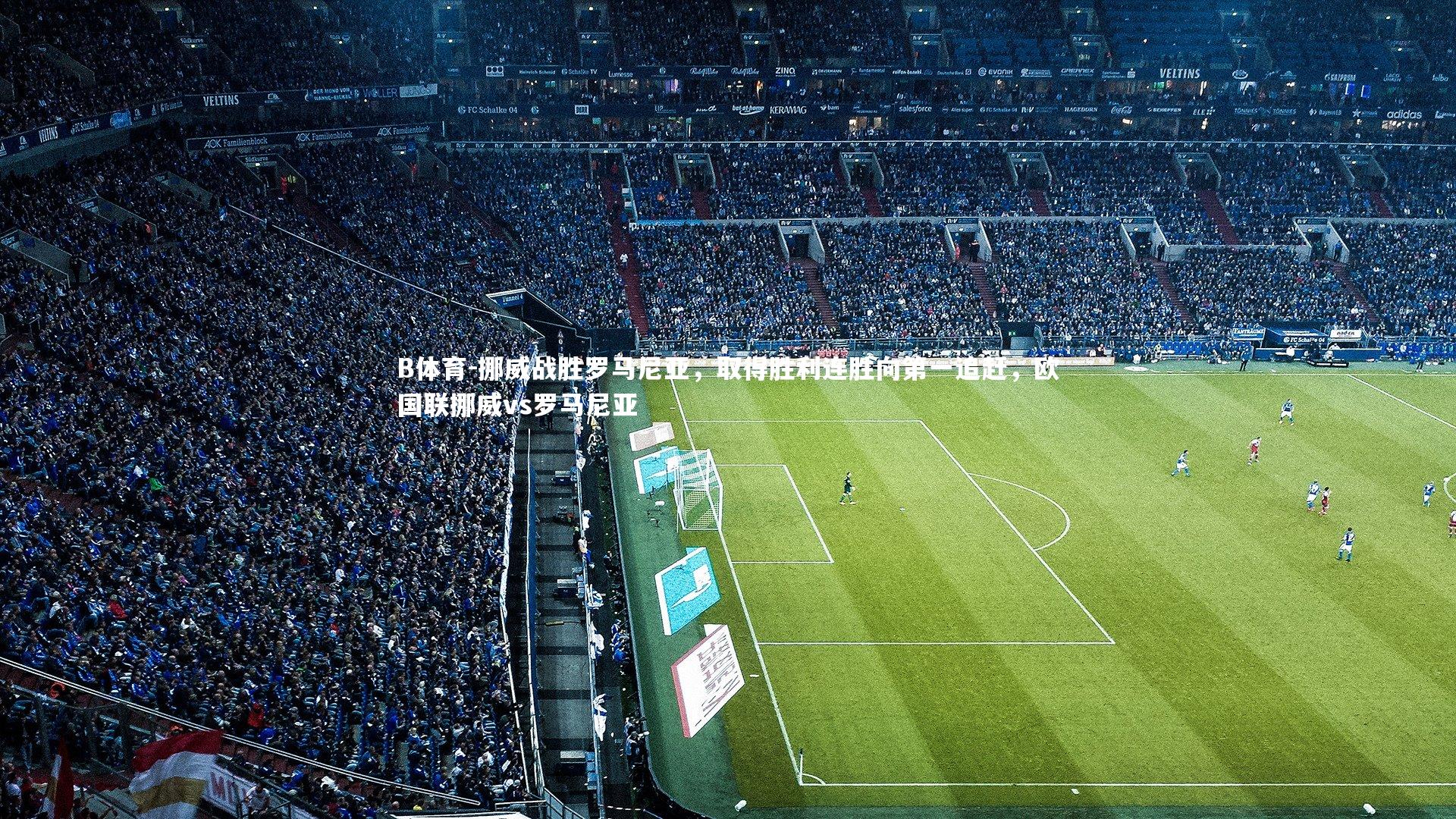 B体育-挪威战胜罗马尼亚，取得胜利连胜向第一追赶，欧国联挪威vs罗马尼亚