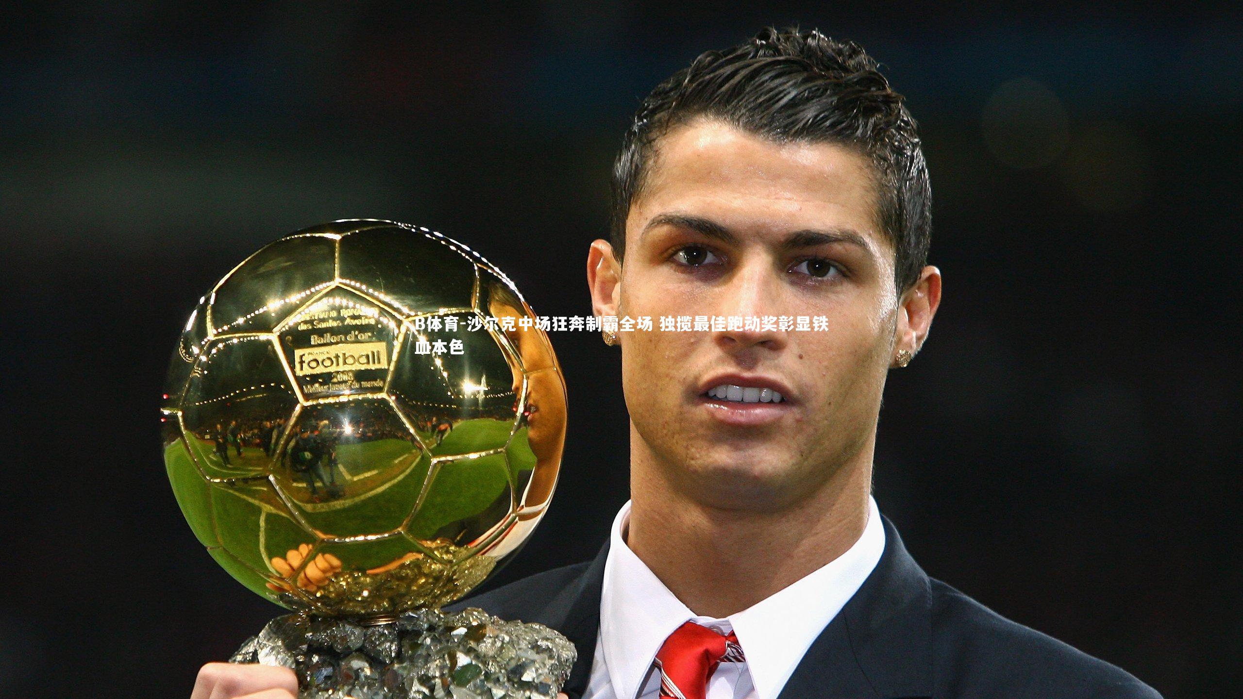 B体育-沙尔克中场狂奔制霸全场 独揽最佳跑动奖彰显铁血本色