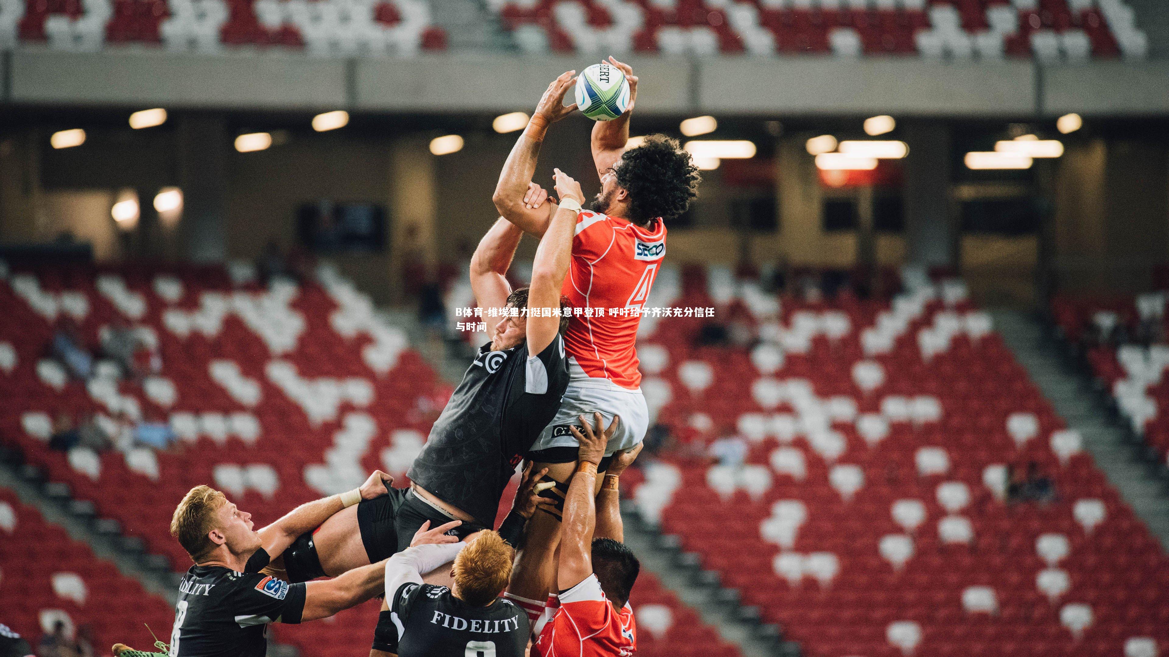 B体育-维埃里力挺国米意甲登顶 呼吁给予齐沃充分信任与时间